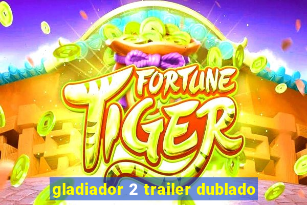 gladiador 2 trailer dublado